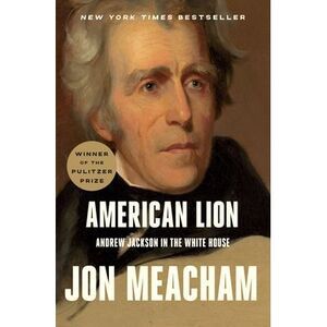 American Lion: Andrew Jackson in the White House -- Jon Meacham